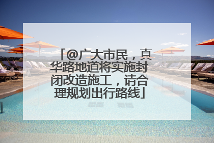 @广大市民，真华路地道将实施封闭改造施工，请合理规划出行路线