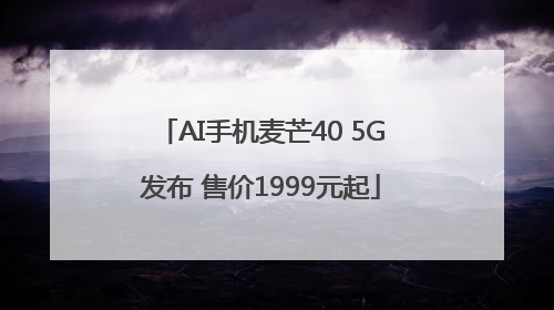 AI手机麦芒40 5G发布 售价1999元起
