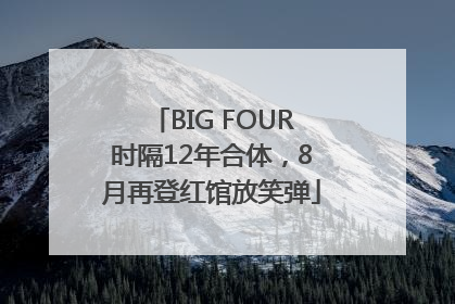 BIG FOUR时隔12年合体，8月再登红馆放笑弹