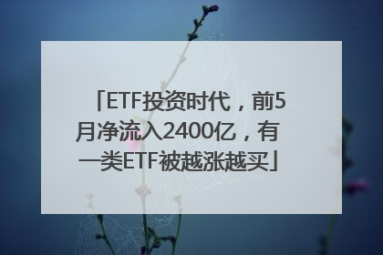 ETF投资时代，前5月净流入2400亿，有一类ETF被越涨越买