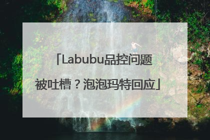 Labubu品控问题被吐槽？泡泡玛特回应