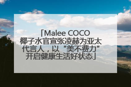 Malee COCO椰子水官宣张凌赫为亚太代言人，以“美不费力”开启健康生活好状态