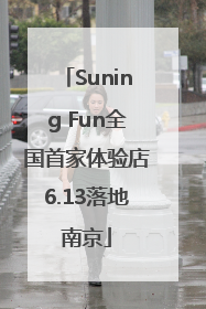 Suning Fun全国首家体验店6.13落地南京