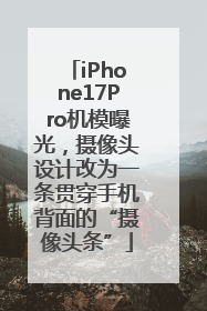 iPhone17Pro机模曝光，摄像头设计改为一条贯穿手机背面的“摄像头条”